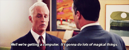 Well we're getting a computer, it's gonna do a lot of magic for us
